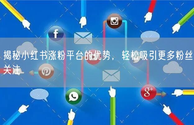 揭秘小红书涨粉平台的优势，轻松吸引更多粉丝关注