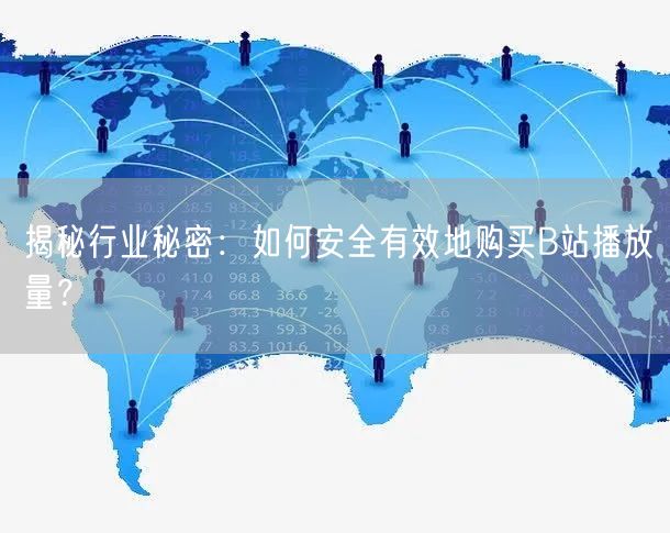 揭秘行业秘密：如何安全有效地购买B站播放量？