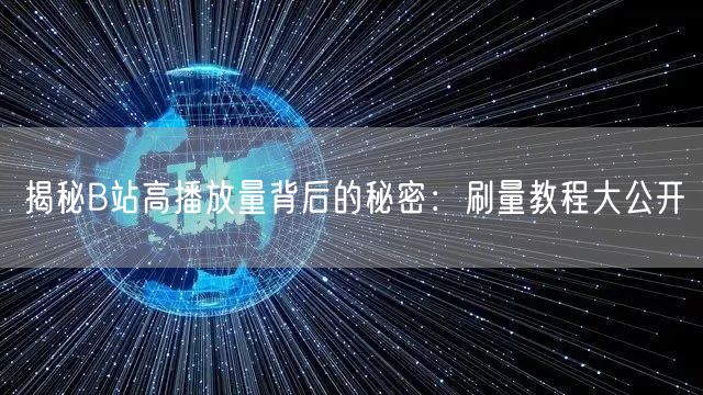 揭秘B站高播放量背后的秘密：刷量教程大公开