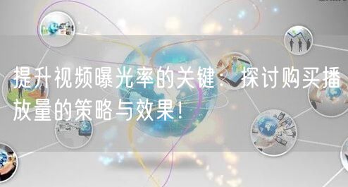 提升视频曝光率的关键：探讨购买播放量的策略与效果！