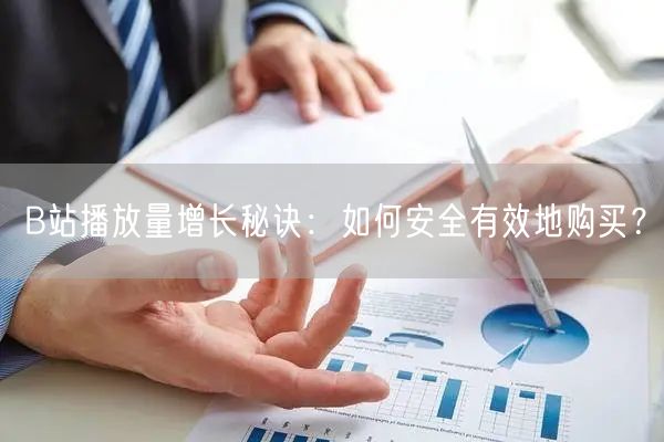 B站播放量增长秘诀：如何安全有效地购买？