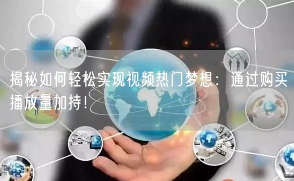 揭秘如何轻松实现视频热门梦想：通过购买播放量加持！