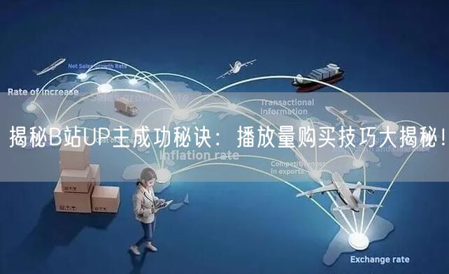 揭秘B站UP主成功秘诀：播放量购买技巧大揭秘！