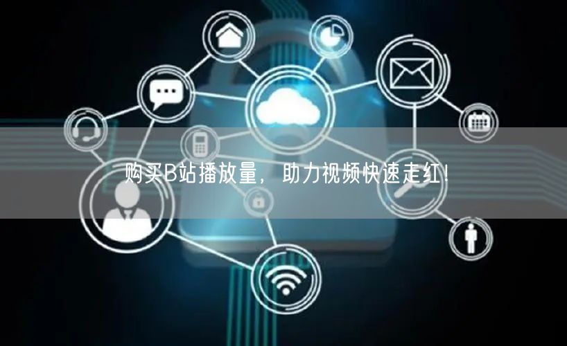 购买B站播放量，助力视频快速走红！