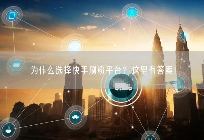 为什么选择快手刷粉平台？这里有答案！