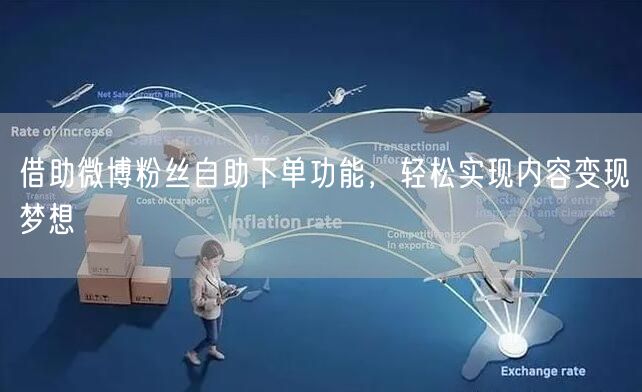 借助微博粉丝自助下单功能，轻松实现内容变现梦想