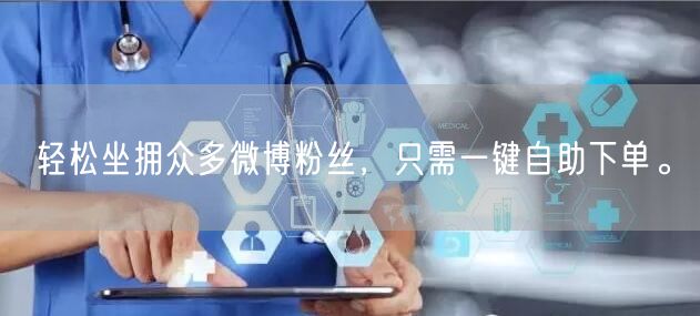轻松坐拥众多微博粉丝，只需一键自助下单。