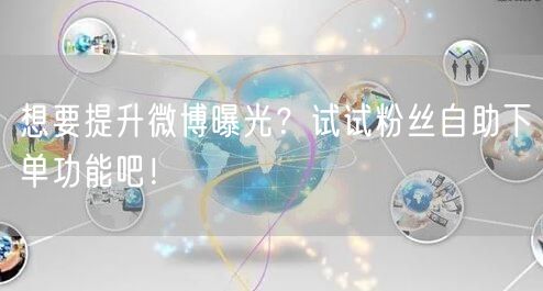 想要提升微博曝光？试试粉丝自助下单功能吧！