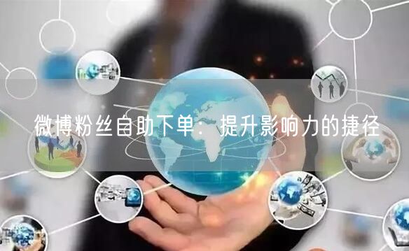 微博粉丝自助下单：提升影响力的捷径