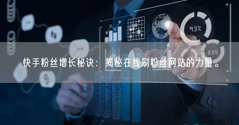 快手粉丝增长秘诀：揭秘在线刷粉丝网站的力量。