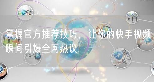 掌握官方推荐技巧，让你的快手视频瞬间引爆全网热议!