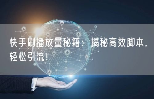 快手刷播放量秘籍：揭秘高效脚本，轻松引流！