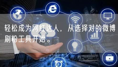 轻松成为网红达人，从选择对的微博刷粉工具开始。