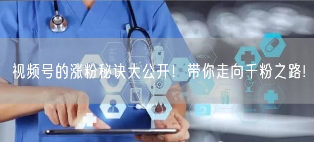 视频号的涨粉秘诀大公开！带你走向千粉之路!
