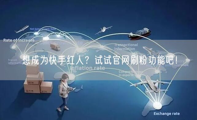 想成为快手红人？试试官网刷粉功能吧！