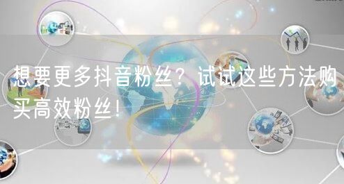 想要更多抖音粉丝？试试这些方法购买高效粉丝！