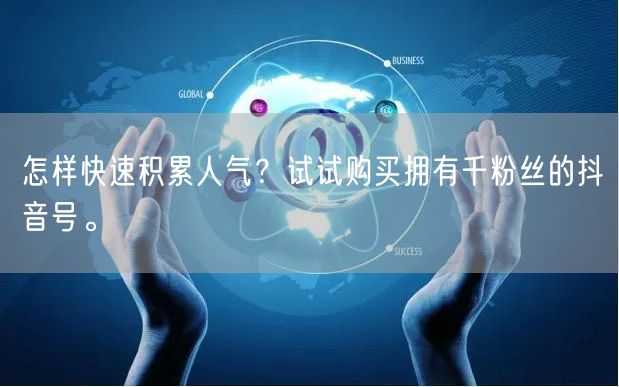 怎样快速积累人气？试试购买拥有千粉丝的抖音号。