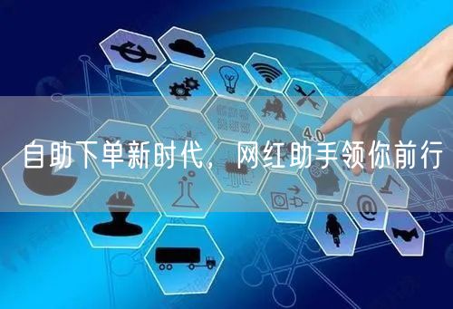 自助下单新时代，网红助手领你前行