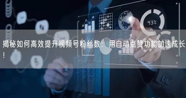 揭秘如何高效提升视频号粉丝数：用自动点赞功能加速成长！