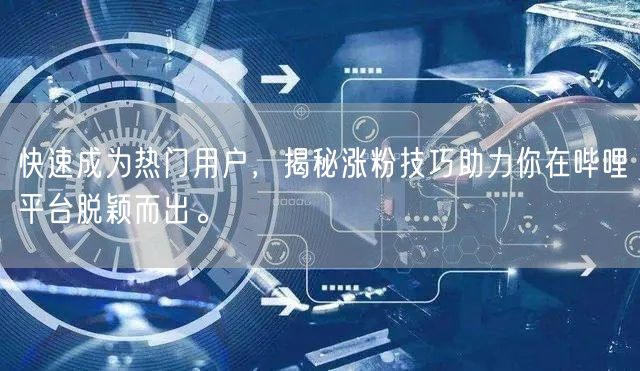 快速成为热门用户，揭秘涨粉技巧助力你在哔哩平台脱颖而出。