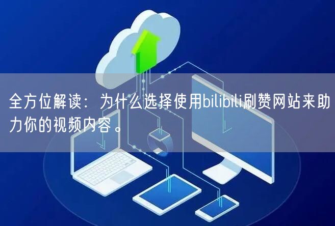 全方位解读：为什么选择使用bilibili刷赞网站来助力你的视频内容。
