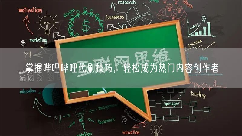 掌握哔哩哔哩代刷技巧，轻松成为热门内容创作者