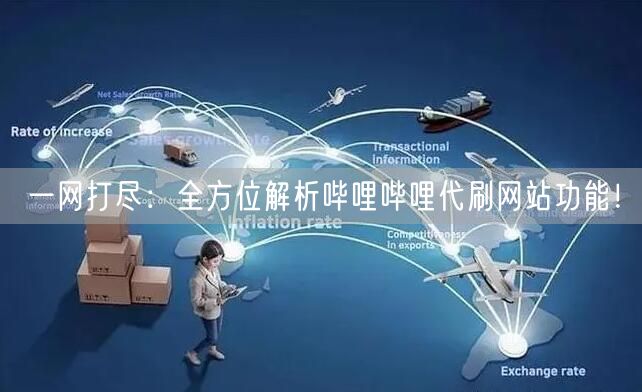 一网打尽：全方位解析哔哩哔哩代刷网站功能！