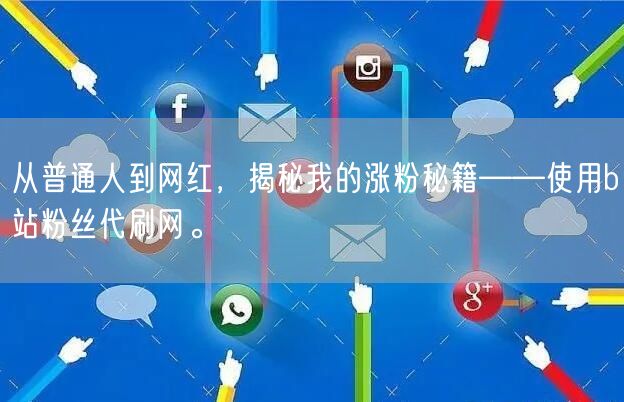 从普通人到网红，揭秘我的涨粉秘籍——使用b站粉丝代刷网。