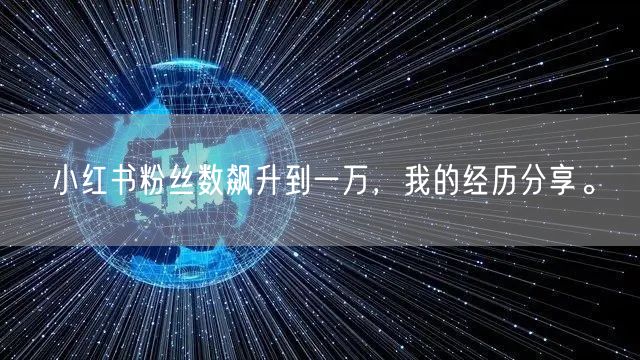小红书粉丝数飙升到一万，我的经历分享。