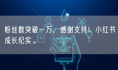 粉丝数突破一万，感谢支持！小红书成长纪实。