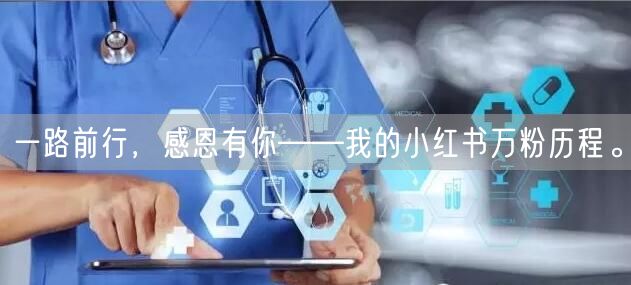 一路前行，感恩有你——我的小红书万粉历程。