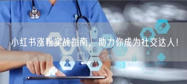 小红书涨粉实战指南，助力你成为社交达人！