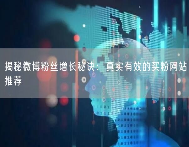 揭秘微博粉丝增长秘诀：真实有效的买粉网站推荐