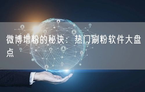 微博增粉的秘诀：热门刷粉软件大盘点