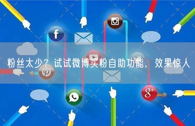 粉丝太少？试试微博买粉自助功能，效果惊人