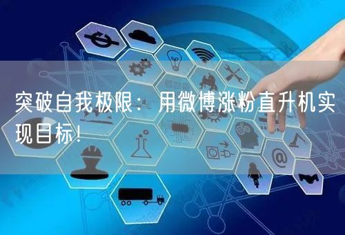 突破自我极限：用微博涨粉直升机实现目标！