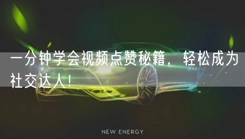 一分钟学会视频点赞秘籍，轻松成为社交达人！