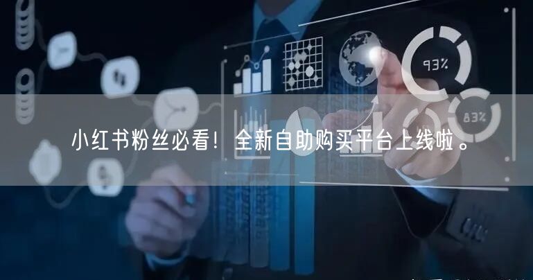小红书粉丝必看!全新自助购买平台上线啦。