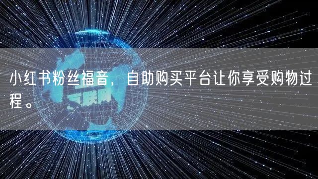 小红书粉丝福音,自助购买平台让你享受购物过程。